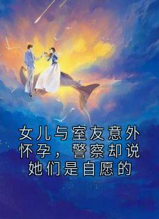 女儿与室友意外怀孕，警察却说她们是自愿的
